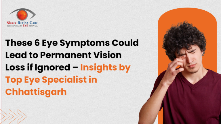 These 6 Eye Symptoms Could Lead to Permanent Vision Loss if Ignored – Insights by Top Eye Specialist in Chhattisgarh