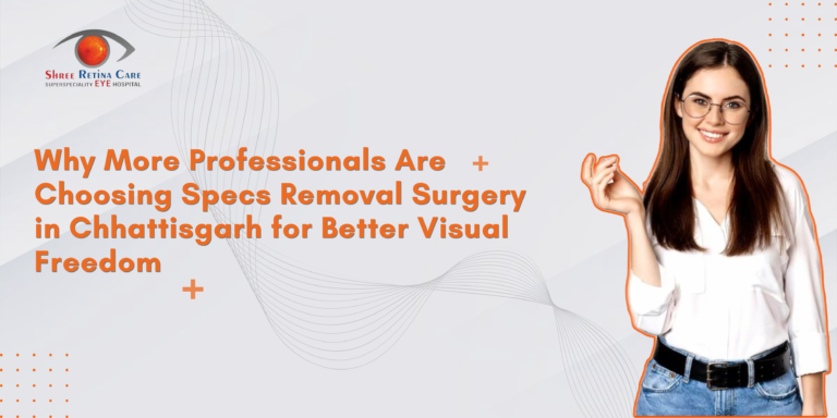 Why More Professionals Are Choosing Specs Removal Surgery in Chhattisgarh for Better Visual Freedom