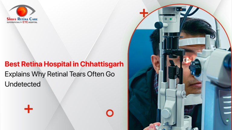 Best Retina Hospital in Chhattisgarh Explains Why Retinal Tears Often Go Undetected